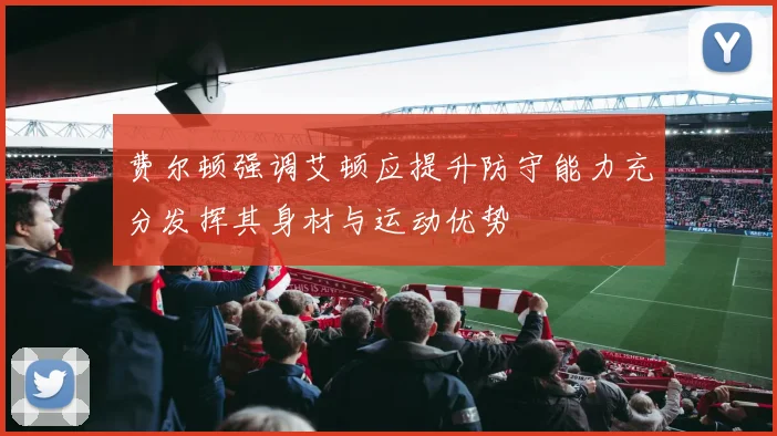 费尔顿强调艾顿应提升防守能力充分发挥其身材与运动优势