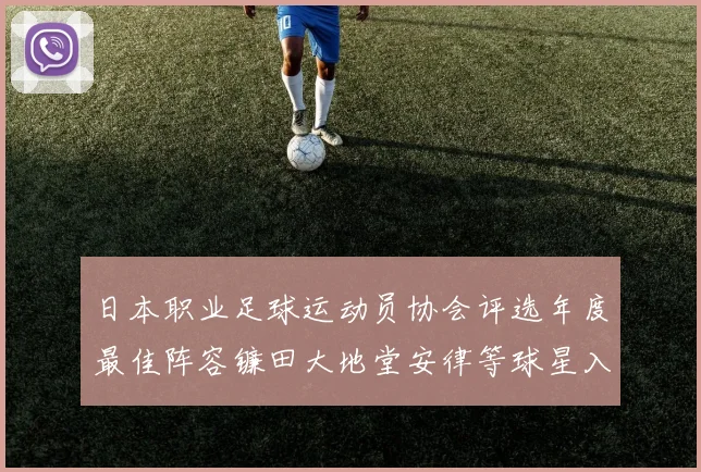 日本职业足球运动员协会评选年度最佳阵容镰田大地堂安律等球星入选