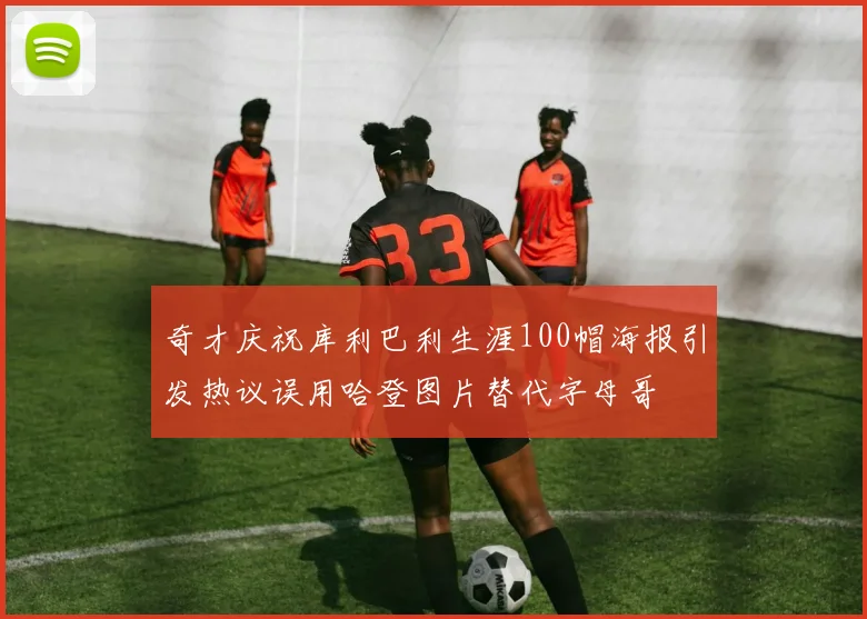 奇才庆祝库利巴利生涯100帽海报引发热议误用哈登图片替代字母哥