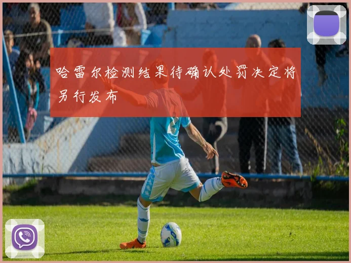 哈雷尔检测结果待确认处罚决定将另行发布