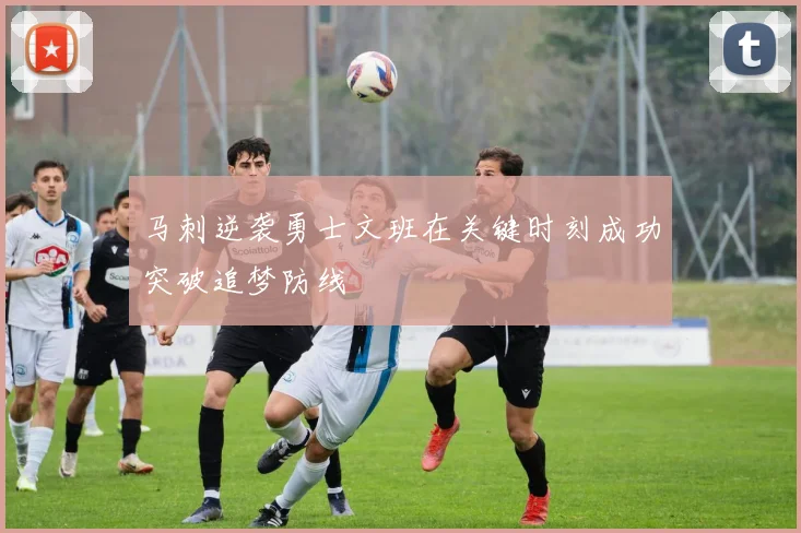 马刺逆袭勇士文班在关键时刻成功突破追梦防线