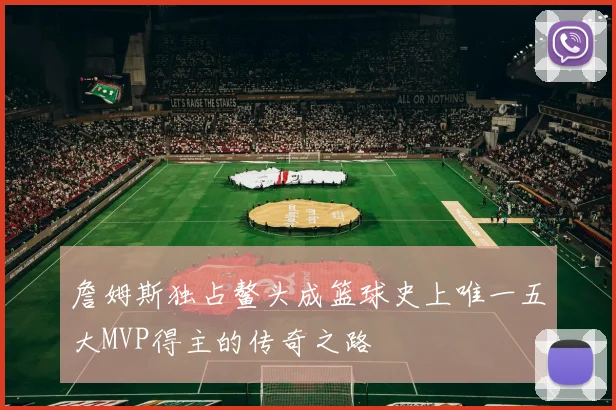 詹姆斯独占鳌头成篮球史上唯一五大MVP得主的传奇之路