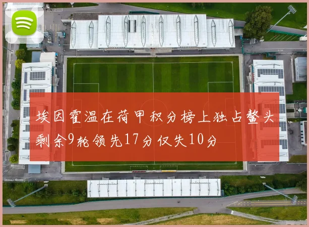 埃因霍温在荷甲积分榜上独占鳌头剩余9轮领先17分仅失10分